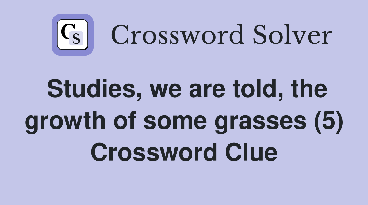 Studies, we are told, the growth of some grasses (5) Crossword Clue